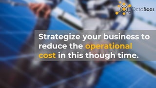 Strategize your business to
reduce the operational
cost in this though time.
 