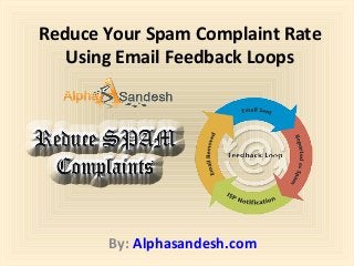 Reduce Your Spam Complaint Rate
Using Email Feedback Loops
By: Alphasandesh.com
 