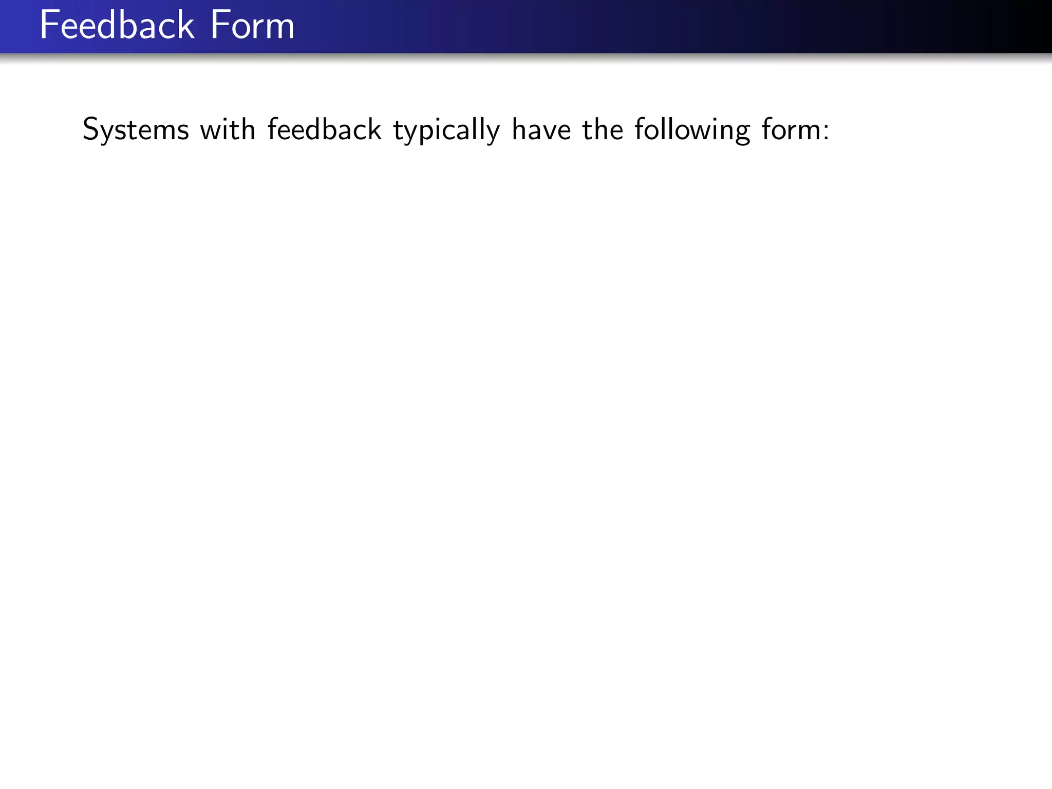 Feedback Form
Systems with feedback typically have the following form:
 