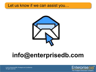Let us know if we can assist you…!
© 2013 EnterpriseDB. Privileged and Confidential.
All rights reserved.
info@enterprisedb.com
 