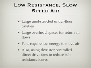 Low Resistance, Slow
     Speed Air
 • Large unobstructed under-ﬂoor
   cavities
 • Large overhead spaces for return air
 ...