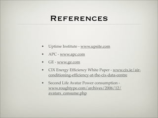 References

•   Uptime Institute - www.upsite.com

•   APC - www.apc.com

•   GE - www.ge.com

•   CIX Energy Efﬁciency Wh...