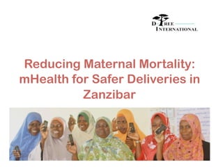 Reducing Maternal Mortality:
mHealth for Safer Deliveries in
          Zanzibar
 