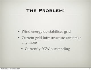The Problem!


                      • Wind energy de-stabilises grid
                      • Current grid infrastructure ...