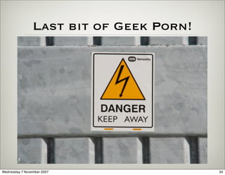 Last bit of Geek Porn!




Wednesday 7 November 2007                34