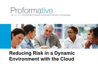 THE RESOURCE FOR CORPORATE FINANCE, ACCOUNTING & TREASURY PROFESSIONALS

Reducing Risk in a Dynamic
Environment with the Cloud

 