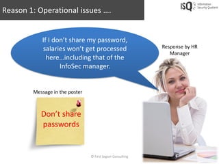 Reason 1: Operational issues ….


           If I don’t share my password,
           salaries won’t get processed        ...