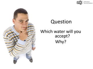Question
Which water will you
      accept?
      Why?
 
