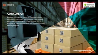 Looking at the above opportunities that exist in
optimizing manpower and reducing costs, robotic
process automation and orchestration is key to
bringing in the transformation that organizations are
looking forward.
CONCLUSION
 