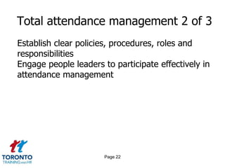 Page 22
Total attendance management 2 of 3
Establish clear policies, procedures, roles and
responsibilities
Engage people leaders to participate effectively in
attendance management
 