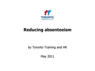 Reducing absenteeism
by Toronto Training and HR
May 2011
 