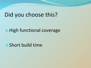 Did you choose this? High functional coverage Short build time 