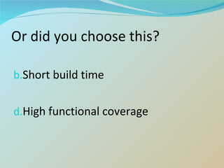 Or did you choose this? Short build time High functional coverage 