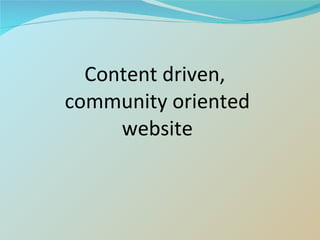 Content driven,  community oriented website 