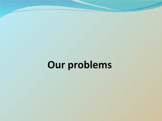 Our problems 