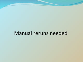 Manual reruns needed 