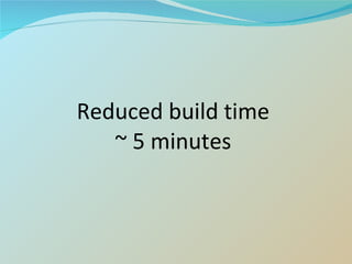 Reduced build time ~ 5 minutes 