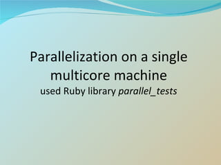 Parallelization on a single multicore machine used Ruby library  parallel_tests 