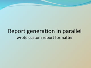 Report generation in parallel wrote custom report formatter 