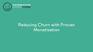 Reducing Churn with Proven
Monetization
 
