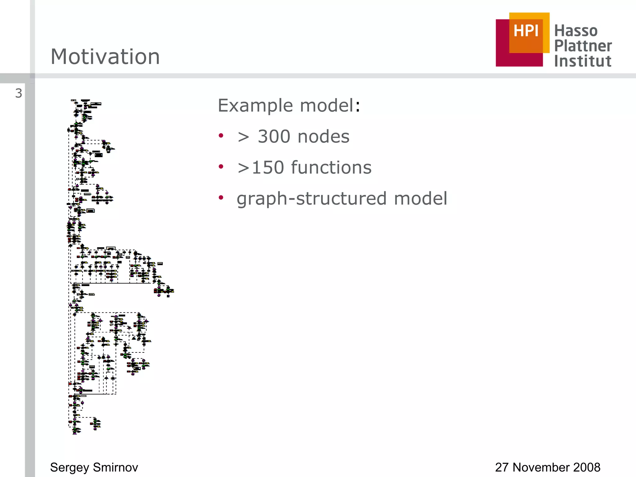 Motivation Example model : > 300 nodes >150 functions  graph-structured model 
