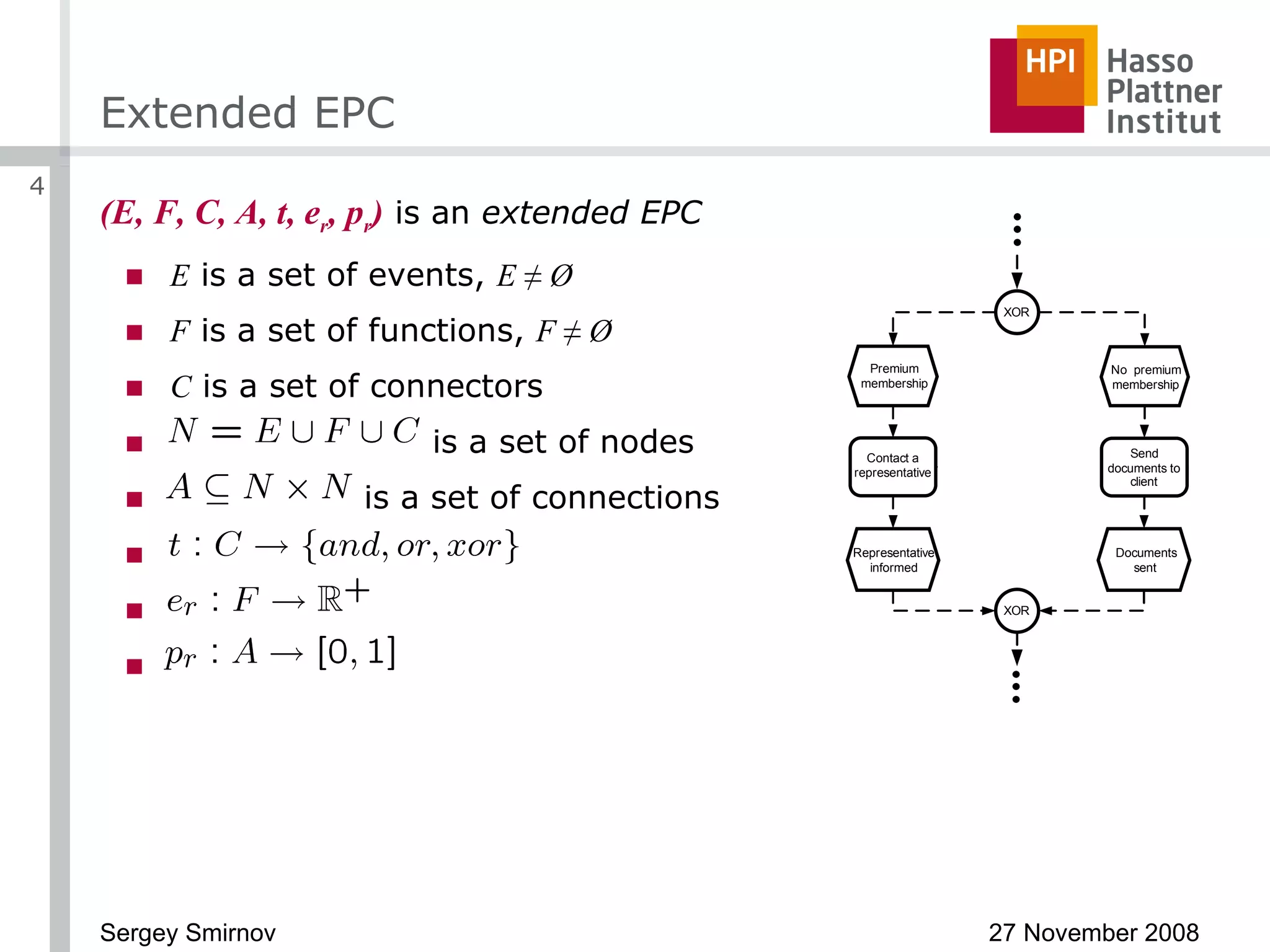 Extended EPC (E, F, C, A, t, e r , p r )  is an  extended EPC E  is a set of events,  E ≠ Ø F  is a set of functions,  F ≠ Ø C  is a set of connectors   is a set of nodes is a set of connections 