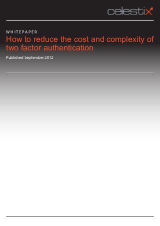 W H I T E PA P E R
How to reduce the cost and complexity of
two factor authentication
Published September 2012
 
