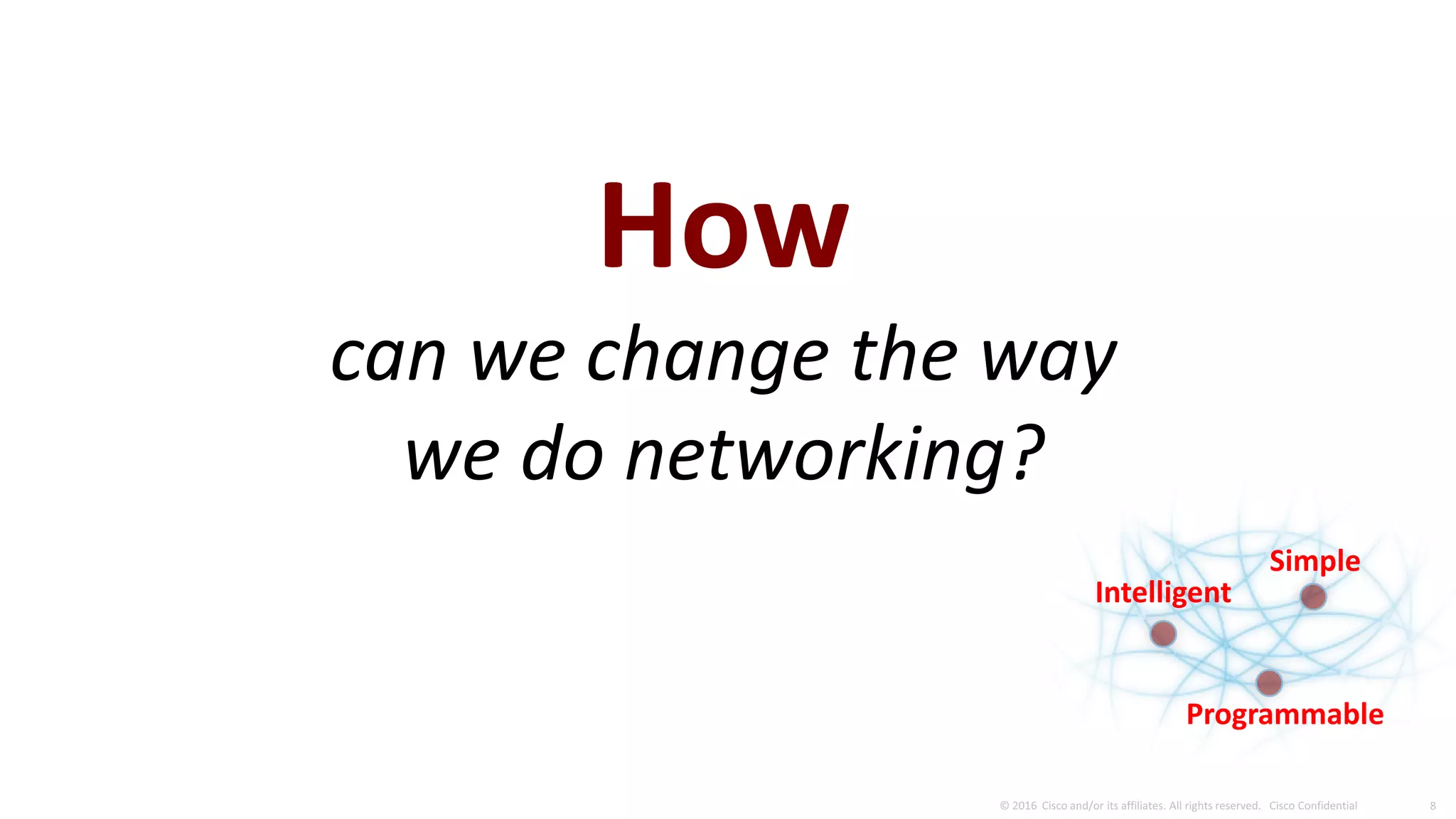 How
can we change the way
we do networking?
Intelligent
Programmable
Simple
 