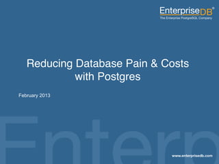 Reducing Database Pain & Costs
                         with Postgres!
         February 2013




EnterpriseDB, Postgres Plus and Dynatune are trademarks of
EnterpriseDB Corporation. Other names may be trademarks of their   1
respective owners. © 2010. All rights reserved.
 