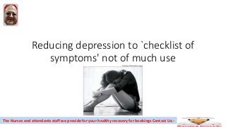 Reducing depression to `checklist of
symptoms' not of much use
The Nurses and attendants staff we provide for your healthy recovery for bookings Contact Us:-
 