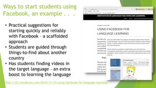 Ways to start students using
Facebook, an example . . .
http://iltl.wordpress.com/2010/11/11/using-facebook-for-language-l...