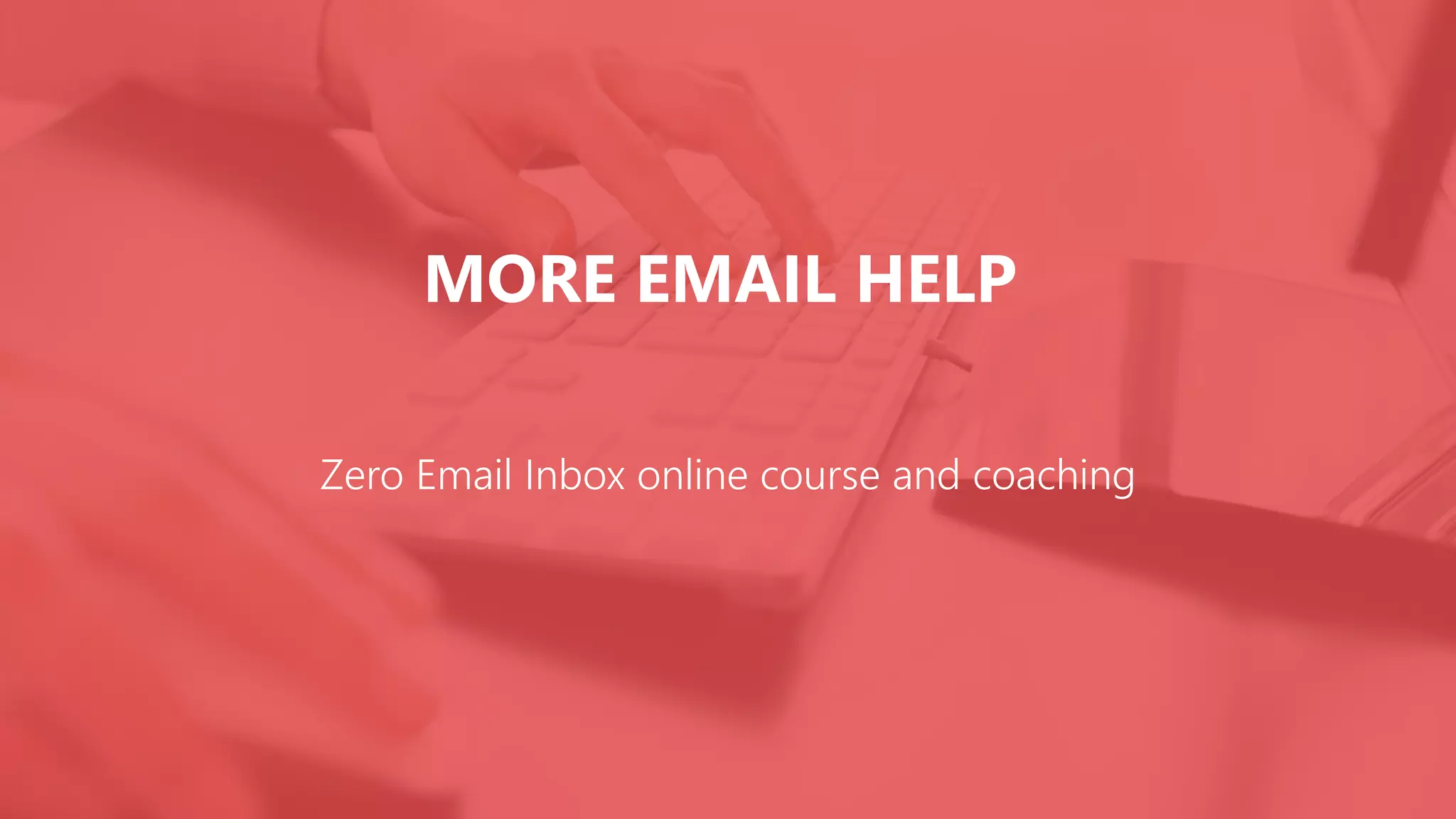 MORE EMAIL HELP
Zero Email Inbox online course and coaching
 