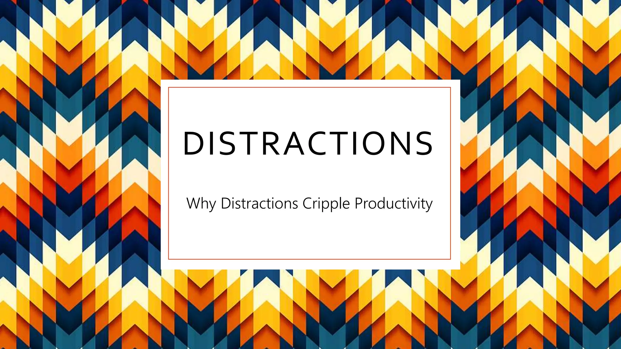 DISTRACTIONS
Why Distractions Cripple Productivity
 