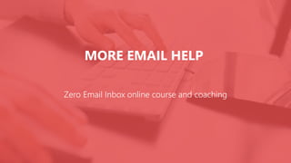 MORE EMAIL HELP
Zero Email Inbox online course and coaching
 