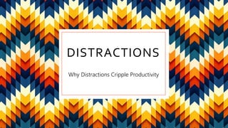 DISTRACTIONS
Why Distractions Cripple Productivity
 
