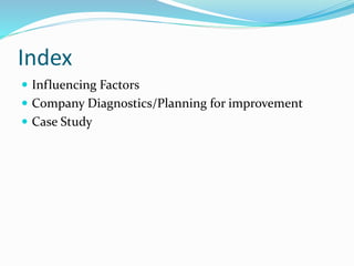 Index
 Influencing Factors
 Company Diagnostics/Planning for improvement
 Case Study
 
