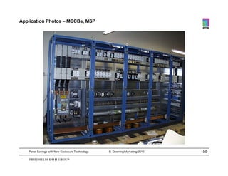 Application Photos – MCCBs, MSP




   Panel Savings with New Enclosure Technology   B. Downing/Marketing/2010   55
 