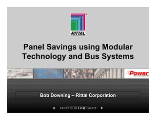 Panel Savings using Modular
  Technology and Bus Systems



                     Bob Downing – Rittal Corporation
                               g
Panel Savings with New Enclosure Technology   B. Downing/Marketing/2010   1
 