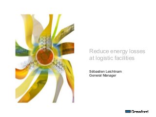 Reduce energy losses
at logistic facilities
Sébastien Leichtnam
General Manager
 