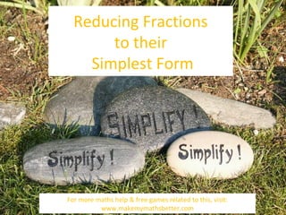 Reducing Fractions
to their
Simplest Form

For more maths help & free games related to this, visit:
www.makemymathsbetter.com

 