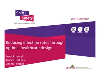 Reducing infection rates through 
optimal healthcare design
Janet Brintnell
Tracey Herlihey
Chantal Trudel
 