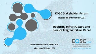 EOSC Stakeholder Forum
Brussels 28-29 November 2017
Reducing Infrastructure and
Service Fragmentation Panel
Steven Newhouse, EMBL-EBI
Matthew Viljoen, EGI
 
