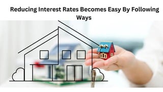 Reducing Interest Rates Becomes Easy By Following
Ways
 