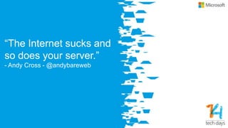 “The Internet sucks and
so does your server.”
- Andy Cross - @andybareweb
 