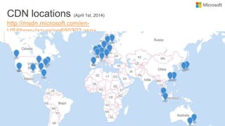 CDN locations (April 1st, 2014)
http://msdn.microsoft.com/en-
US/library/azure/gg680302.aspx
 