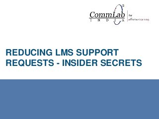 REDUCING LMS SUPPORT
REQUESTS - INSIDER SECRETS
 