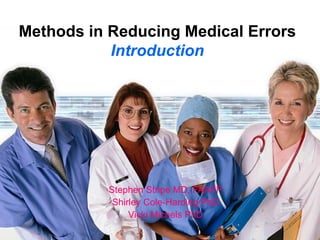 Methods in Reducing Medical Errors Introduction Stephen Stripe MD, FAAFP Shirley Cole-Harding PhD Vicki Michels PhD 