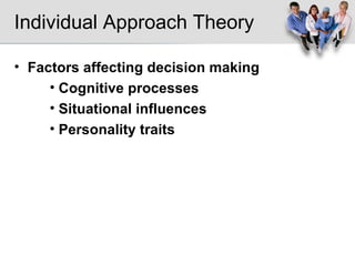 Individual Approach Theory Factors affecting decision making Cognitive processes Situational influences Personality traits 