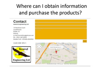 Where can I obtain information
and purchase the products?
 