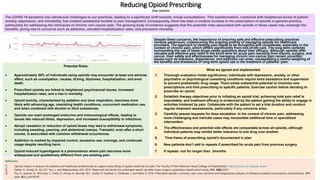 Reducing Opioid Prescribing
Sree Seelam
Potential Risks:
• Approximately 80% of individuals using opioids may encounter at least one adverse
effect, such as constipation, nausea, itching, dizziness, hospitalization, and even
death.
• Prescribed opioids are linked to heightened psychosocial issues, increased
hospitalization rates, and a rise in mortality.
• Opioid toxicity, characterized by sedation and slow respiration, becomes more
likely with advancing age, coexisting health conditions, concurrent medication use,
and when combined with alcohol or illicit substances.
• Opioids can exert prolonged endocrine and immunological effects, leading to
issues like reduced libido, depression, and increased susceptibility to infections.
• Abrupt cessation or reduction of opioid doses may lead to withdrawal symptoms,
including sweating, yawning, and abdominal cramps. Tramadol, even after a short
course, is associated with common withdrawal occurrences.
• Addiction is marked by impaired control, excessive use, cravings, and continued
usage despite resulting harm.
• Opioid-induced hyperalgesia is a phenomenon where pain becomes more
widespread and qualitatively different from pre-existing pain.
Despite these concerns, the importance of ensuring safe and effective prescribing practices
remains paramount, underscoring the ongoing priority of managing opioids for healthcare
providers. The approach to treating pain needs to be thoughtful and considerate, especially in the
context of chronic pain, which differs significantly from end-of-life care. The long-term certainty
surrounding the use of these drugs raises questions about their efficacy. Although opioids offer
valuable and effective pain relief in the short term for acute pain resulting from trauma, surgery, and
cancer, their safety and effectiveness for managing chronic non-cancer pain remain uncertain.
Issues such as tolerance, dependence, and addiction can arise, necessitating a careful weighing of
the benefits and drawbacks of long-term opioid use in the treatment of patients' pain.
What we agreed and implemented
1. Thorough evaluation holds significance; individuals with depression, anxiety, or other
psychiatric or psychological coexisting conditions require extra assistance and supervision
to prevent problematic drug usage. There exists substantial potential to minimize new
prescriptions and limit prescribing to specific patients. Exercise caution before deciding to
prescribe an opioid.
2. Establish therapy objectives prior to initiating an opioid trial; achieving total pain relief is
improbable, and treatment efficacy is evidenced by the patient gaining the ability to engage in
activities hindered by pain. Collaborate with the patient to set a trial duration and conduct
regular treatment assessments, particularly if any concerns arise.
3. Carefully assess requests for dose escalation. In the context of chronic pain, addressing
more challenging and intricate cases may necessitate additional time or specialized
intervention.
4. The effectiveness and potential side effects are comparable across all opioids, although
individual patients may exhibit better tolerance to one drug over another.
5. Time frame of prescribing opioid's documented in plan
6. New patients-don’t add to repeats if prescribed for acute pain from previous surgery
7. If repeats -not for longer than 3months
The COVID-19 pandemic has introduced challenges to our practices, leading to a significant shift towards virtual consultations. This transformation, combined with heightened levels of patient
anxiety, depression, and immobility, has created substantial hurdles in pain management. Consequently, there has been a notable increase in the prescription of opioids in general practice,
particularly for addressing the intricacies of chronic non-cancer pain. The growing body of evidence suggests that the potential risks associated with opioids in these cases may outweigh the
benefits, giving rise to concerns such as addiction, elevated hospitalization rates, and premature mortality.
References:
1. Opioids Aware. A resource for patients and healthcare professionals to support prescribing of opioid medicines for pain. The Faculty of Pain Medicine, Royal College of Anaesthetists. https://fpm.ac.uk/ opioids-aware
2. Clarke, H., Soneji, N., Ko, D.T., Yun, L. and Wijeysundera, D.N. 2014. Rates and risk factors for prolonged opioid use after major surgery: population based cohort study. BMJ, 348:g1251
3. Foy, R., Leaman, B., McCrorie, C., Petty, D., House, A., Bennett, M.I., Carder, P., Faulkner, S., Glidewell, L. and West, R. 2016. Prescribed opioids in primary care: cross sectional and longitudinal analyses of influence of patient and practice characteristics. BMJ
open, 6(5), p.e010276.
 